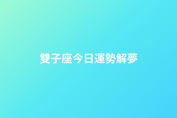 雙子座今日運勢解夢-第1張-星座運勢-玄機派