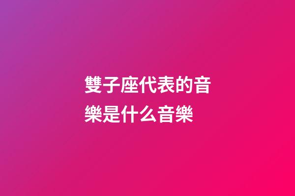 雙子座代表的音樂是什么音樂-第1張-星座運勢-玄機派
