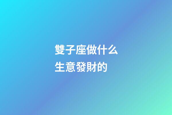 雙子座做什么生意發財的-第1張-星座運勢-玄機派