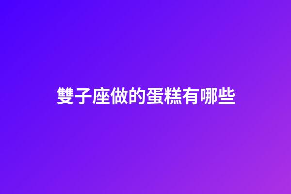 雙子座做的蛋糕有哪些-第1張-星座運勢-玄機派