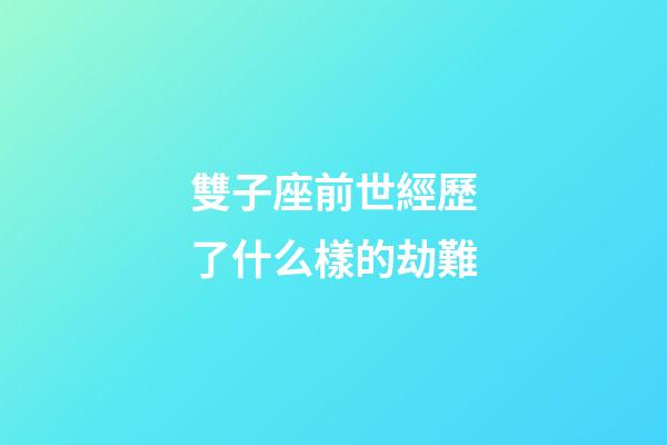 雙子座前世經歷了什么樣的劫難