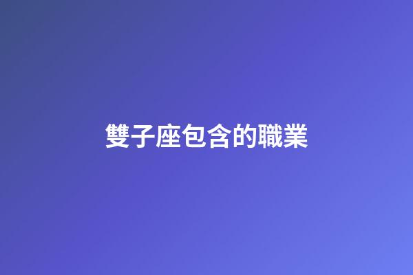 雙子座包含的職業-第1張-星座運勢-玄機派