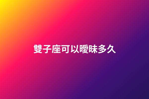 雙子座可以曖昧多久-第1張-星座運勢-玄機派
