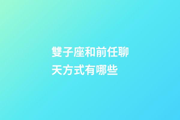 雙子座和前任聊天方式有哪些-第1張-星座運(yùn)勢-玄機(jī)派
