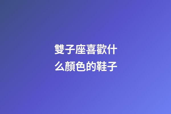 雙子座喜歡什么顏色的鞋子-第1張-星座運勢-玄機派