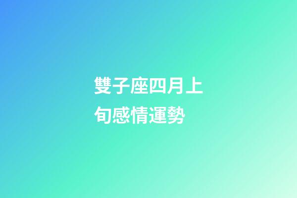 雙子座四月上旬感情運勢-第1張-星座運勢-玄機派