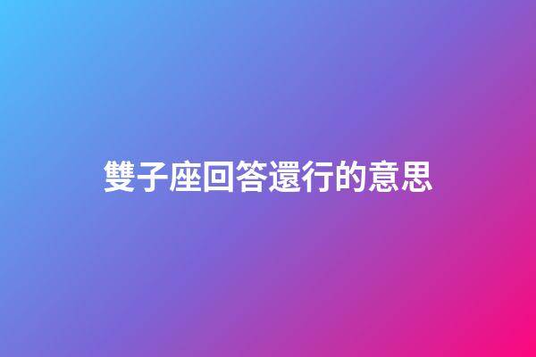 雙子座回答還行的意思-第1張-星座運勢-玄機派