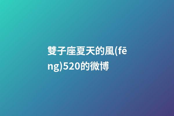 雙子座夏天的風(fēng)520的微博-第1張-星座運(yùn)勢(shì)-玄機(jī)派