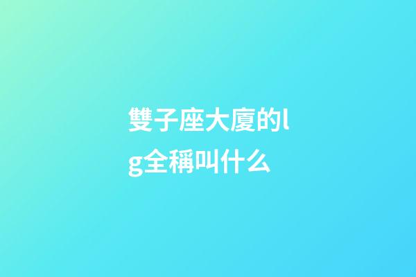 雙子座大廈的lg全稱叫什么