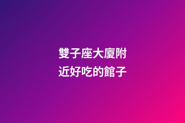 雙子座大廈附近好吃的館子-第1張-星座運勢-玄機派