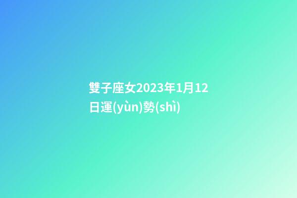 雙子座女2023年1月12日運(yùn)勢(shì)-第1張-星座運(yùn)勢(shì)-玄機(jī)派