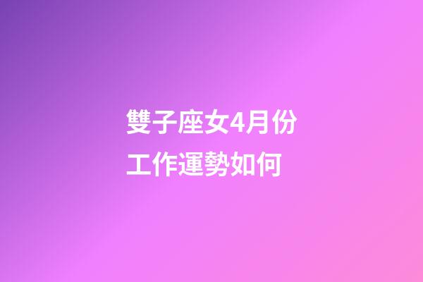 雙子座女4月份工作運勢如何-第1張-星座運勢-玄機派