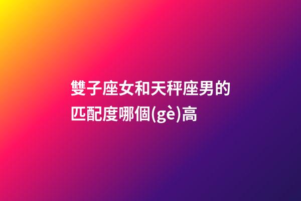 雙子座女和天秤座男的匹配度哪個(gè)高-第1張-星座運(yùn)勢(shì)-玄機(jī)派