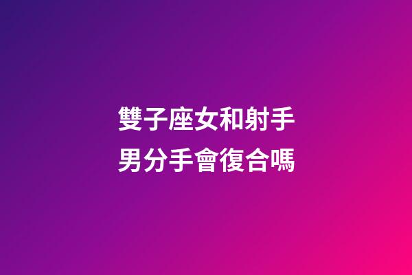 雙子座女和射手男分手會復合嗎-第1張-星座運勢-玄機派