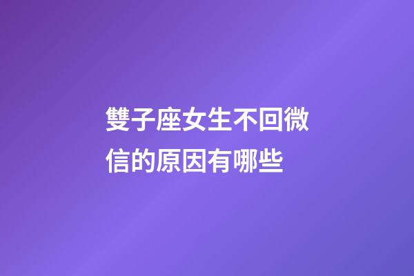 雙子座女生不回微信的原因有哪些-第1張-星座運勢-玄機派