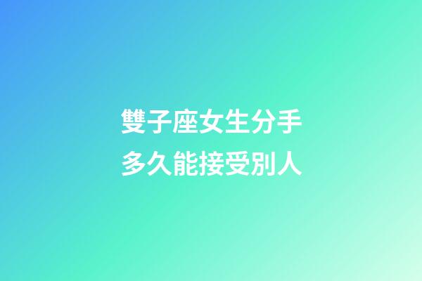 雙子座女生分手多久能接受別人-第1張-星座運勢-玄機派