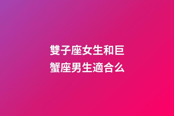 雙子座女生和巨蟹座男生適合么-第1張-星座運勢-玄機派