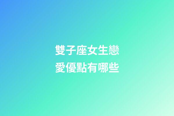 雙子座女生戀愛優點有哪些-第1張-星座運勢-玄機派