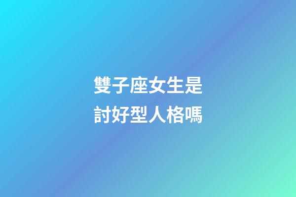 雙子座女生是討好型人格嗎-第1張-星座運勢-玄機派