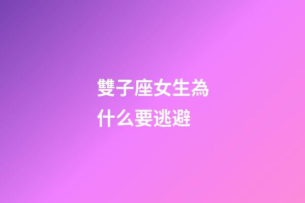 雙子座女生為什么要逃避-第1張-星座運(yùn)勢(shì)-玄機(jī)派