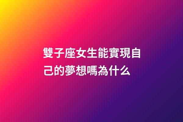 雙子座女生能實現自己的夢想嗎為什么-第1張-星座運勢-玄機派