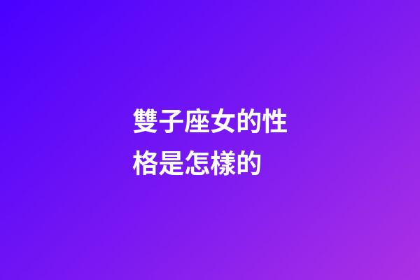 雙子座女的性格是怎樣的-第1張-星座運勢-玄機派