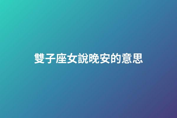 雙子座女說晚安的意思