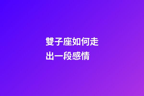 雙子座如何走出一段感情-第1張-星座運勢-玄機派