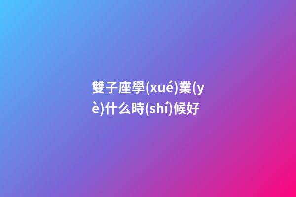 雙子座學(xué)業(yè)什么時(shí)候好-第1張-星座運(yùn)勢(shì)-玄機(jī)派
