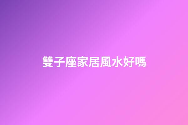雙子座家居風水好嗎