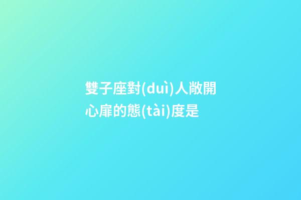 雙子座對(duì)人敞開心扉的態(tài)度是-第1張-星座運(yùn)勢(shì)-玄機(jī)派