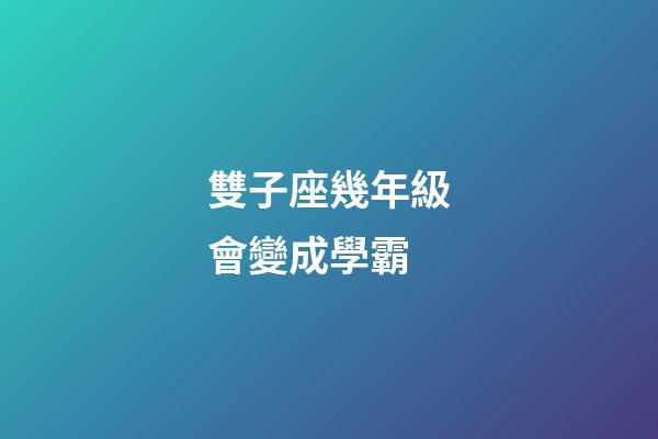 雙子座幾年級會變成學霸-第1張-星座運勢-玄機派