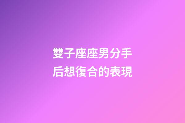 雙子座座男分手后想復合的表現-第1張-星座運勢-玄機派