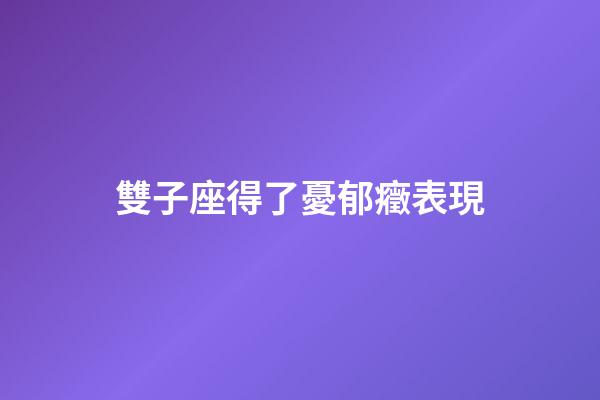 雙子座得了憂郁癥表現-第1張-星座運勢-玄機派