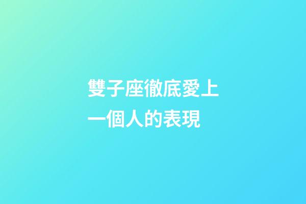 雙子座徹底愛上一個人的表現-第1張-星座運勢-玄機派