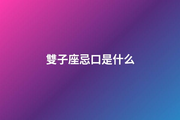雙子座忌口是什么