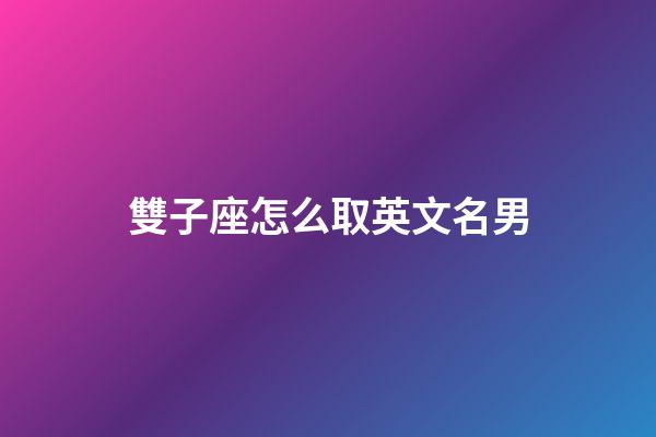雙子座怎么取英文名男-第1張-星座運勢-玄機派