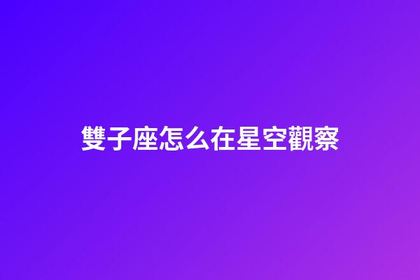 雙子座怎么在星空觀察