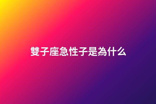 雙子座急性子是為什么-第1張-星座運勢-玄機派