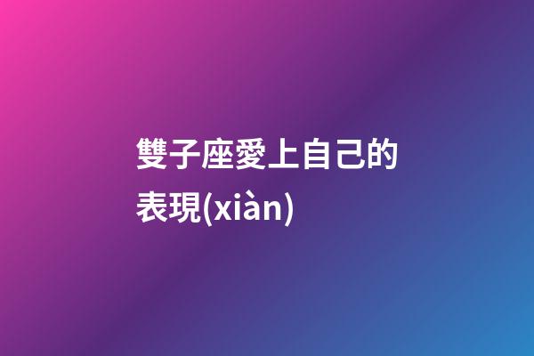 雙子座愛上自己的表現(xiàn)-第1張-星座運(yùn)勢-玄機(jī)派