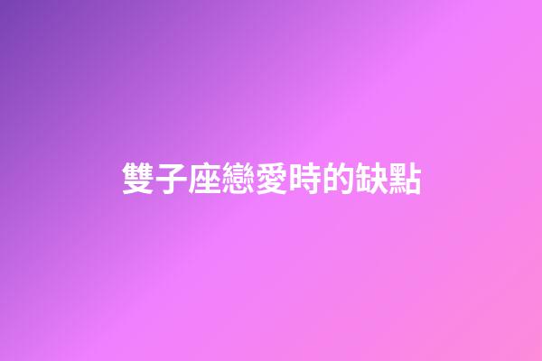 雙子座戀愛時的缺點-第1張-星座運勢-玄機派