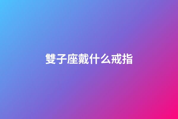 雙子座戴什么戒指