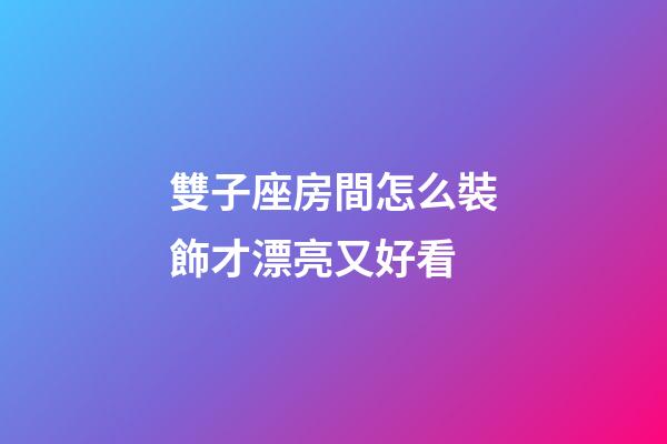 雙子座房間怎么裝飾才漂亮又好看-第1張-星座運(yùn)勢(shì)-玄機(jī)派