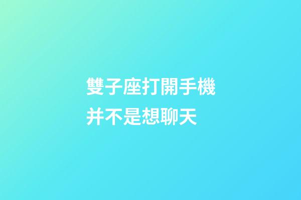 雙子座打開手機并不是想聊天-第1張-星座運勢-玄機派