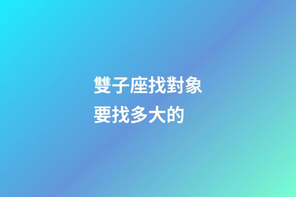 雙子座找對象要找多大的-第1張-星座運勢-玄機派