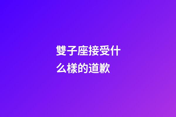 雙子座接受什么樣的道歉-第1張-星座運勢-玄機派
