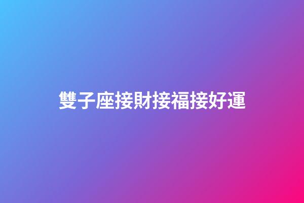 雙子座接財接福接好運-第1張-星座運勢-玄機派