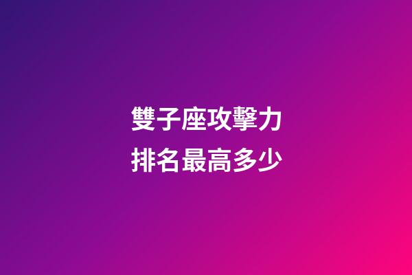 雙子座攻擊力排名最高多少-第1張-星座運(yùn)勢-玄機(jī)派