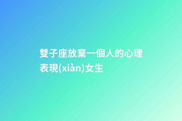 雙子座放棄一個人的心理表現(xiàn)女生-第1張-星座運勢-玄機派