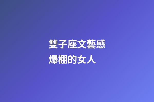雙子座文藝感爆棚的女人-第1張-星座運勢-玄機派